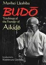 Budo Teachings of the Founder of Aikido, Morihei Ueshiba.